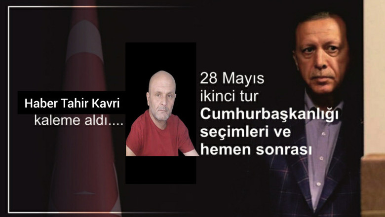28 MAYIS İKİNCİ TUR CUMHURBAŞKANLIĞI SEÇİMLERİ VE HEMEN SONRASI